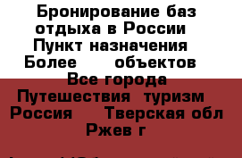 Бронирование баз отдыха в России › Пункт назначения ­ Более 2100 объектов - Все города Путешествия, туризм » Россия   . Тверская обл.,Ржев г.